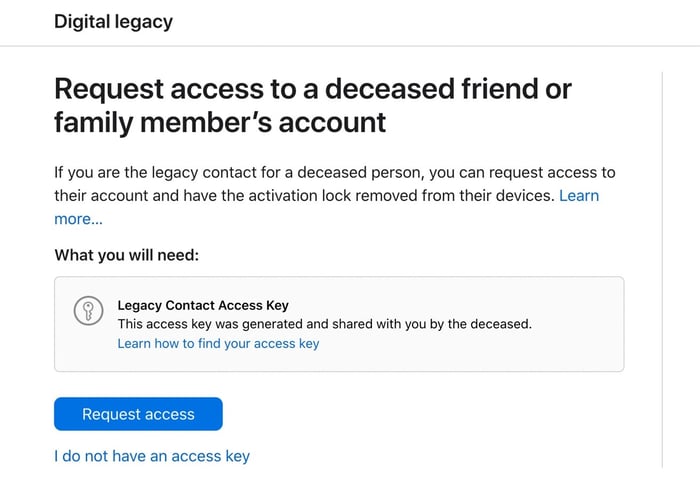 Legacy Contacts can only request access to your data if they have the access key, your death certificate, and Apple successfully verifies the information. 